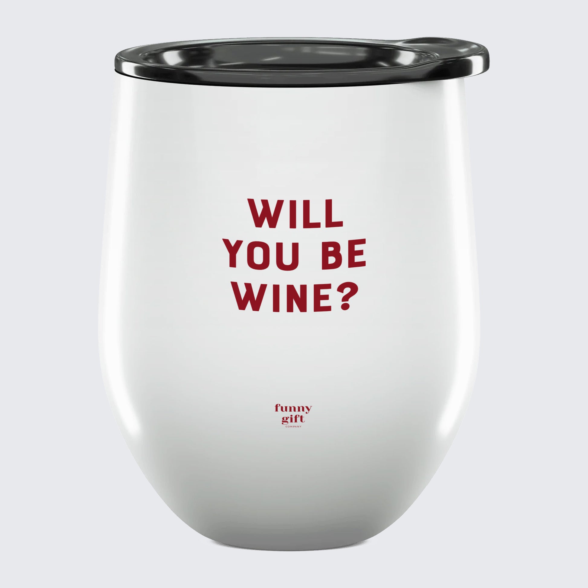 Wine Tumbler Will You Be Wine? - Unique and Funny Gift Shop