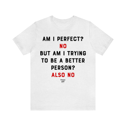 Funny Shirts for Women - Am I Perfect? No but Am I Trying to Be a Better Person? Also No - Women's T Shirts