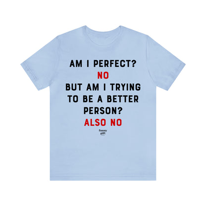 Funny Shirts for Women - Am I Perfect? No but Am I Trying to Be a Better Person? Also No - Women's T Shirts