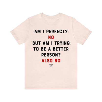 Funny Shirts for Women - Am I Perfect? No but Am I Trying to Be a Better Person? Also No - Women's T Shirts