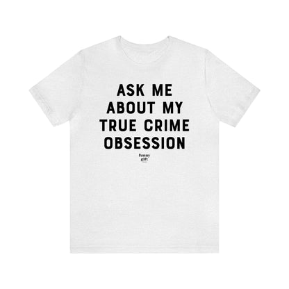 Funny Shirts for Women - Ask Me About My True Crime Obsession - Women's T Shirts