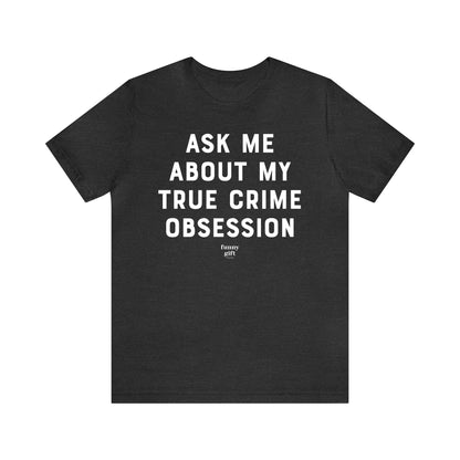 Funny Shirts for Women - Ask Me About My True Crime Obsession - Women's T Shirts