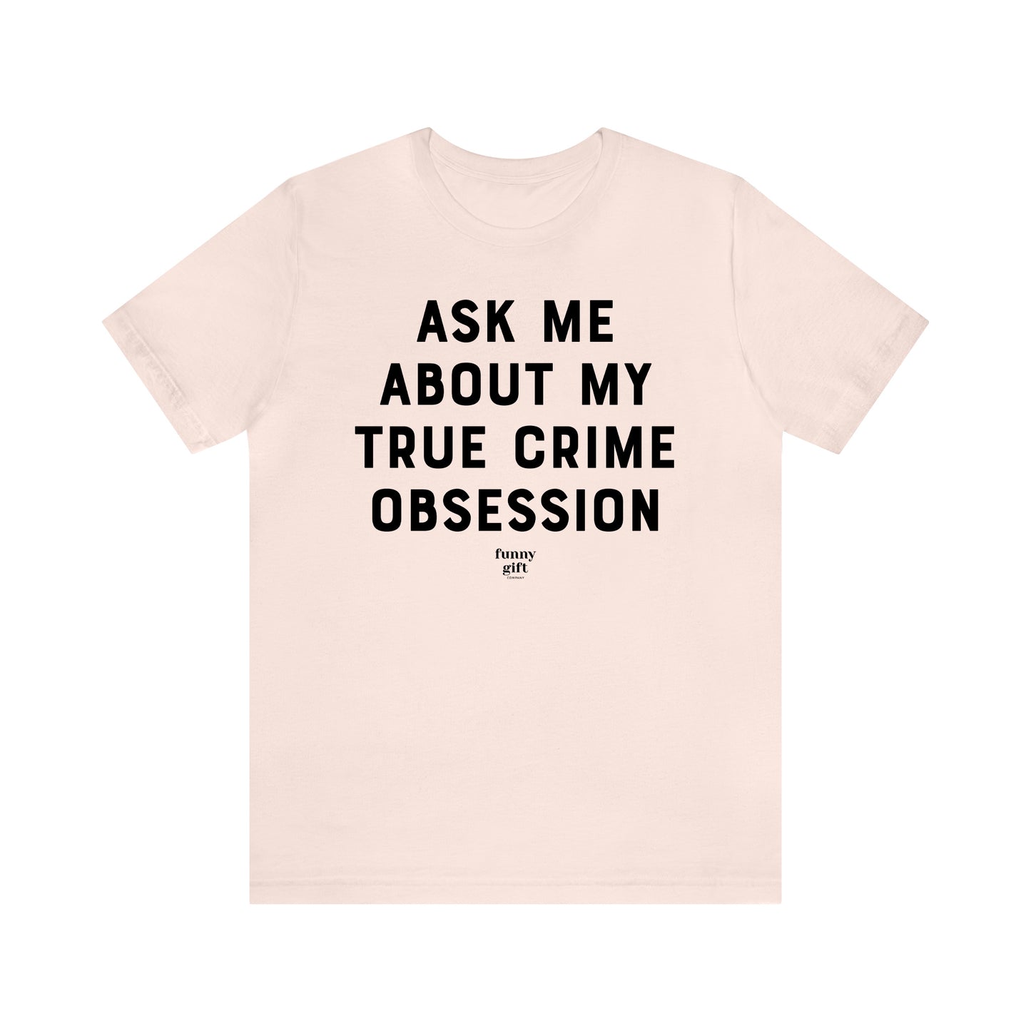 Funny Shirts for Women - Ask Me About My True Crime Obsession - Women's T Shirts