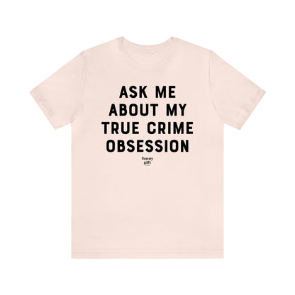 Funny Shirts for Women - Ask Me About My True Crime Obsession - Women's T Shirts