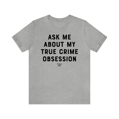 Funny Shirts for Women - Ask Me About My True Crime Obsession - Women's T Shirts