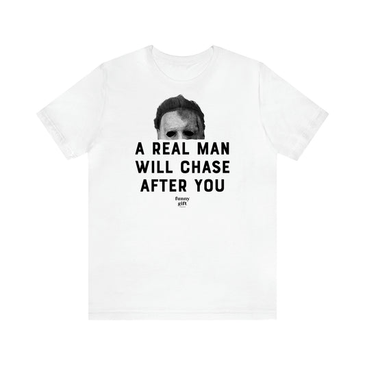 Women's T Shirts A Real Man Will Chase After You - Funny Gift Ideas