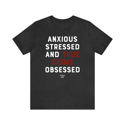 Funny Shirts for Women - Anxious Stressed and True Crime Obsessed - Women's T Shirts