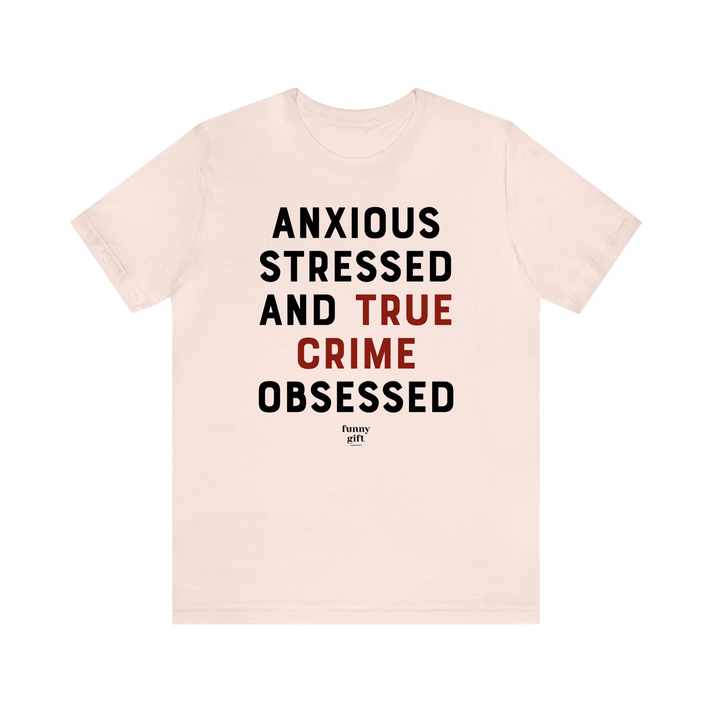 Funny Shirts for Women - Anxious Stressed and True Crime Obsessed - Women's T Shirts