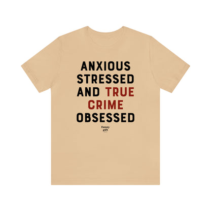 Funny Shirts for Women - Anxious Stressed and True Crime Obsessed - Women's T Shirts