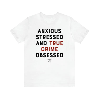 Women's T Shirts Anxious Stressed and True Crime Obsessed - Funny Gift Ideas