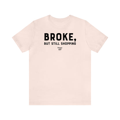 Funny Shirts for Women - Broke, but Still Shopping - Women's T Shirts