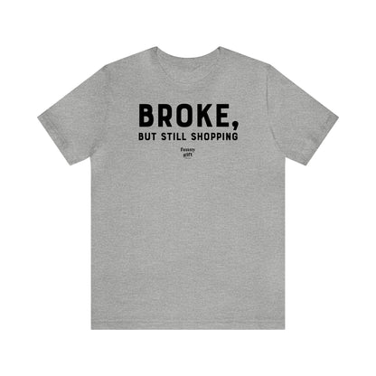 Funny Shirts for Women - Broke, but Still Shopping - Women's T Shirts