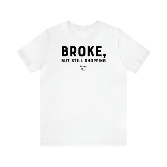 Women's T Shirts Broke, but Still Shopping - Funny Gift Ideas