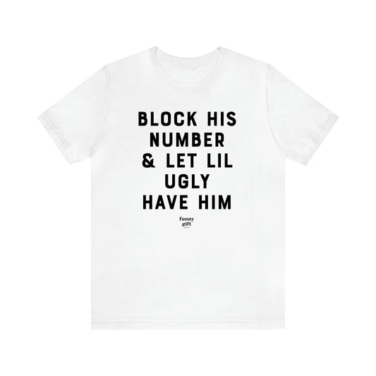 Women's T Shirts Block His Number & Let Lil Ugly Have Him - Funny Gift Ideas