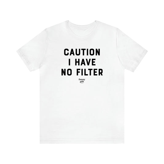 Women's T Shirts Caution I Have No Filter - Funny Gift Ideas