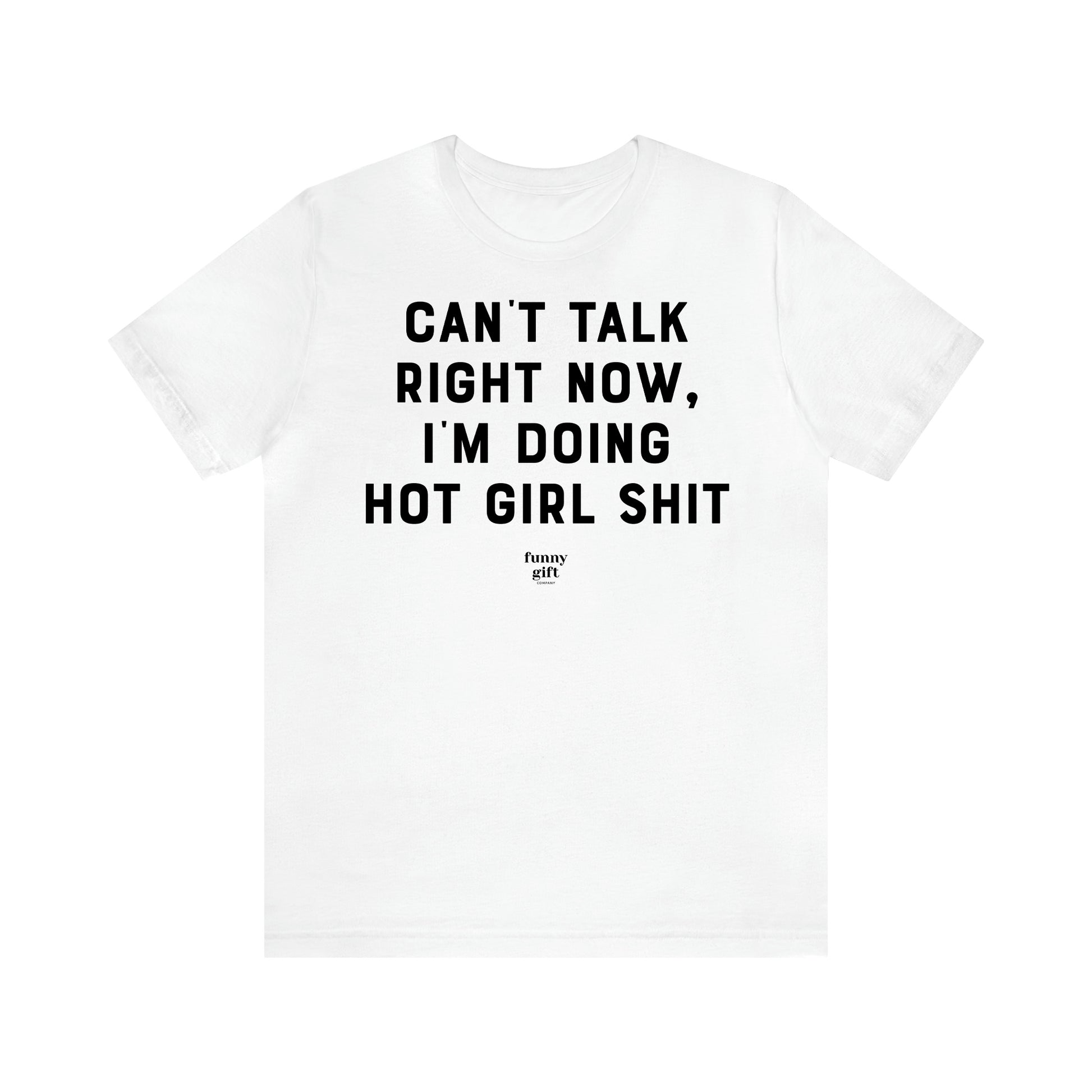 Women's T Shirts Can't Talk Right Now, I'm Doing Hot Girl Shit - Funny Gift Ideas