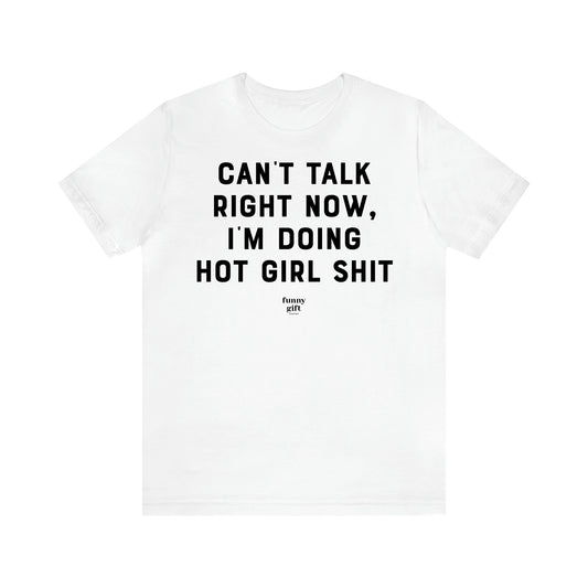 Women's T Shirts Can't Talk Right Now, I'm Doing Hot Girl Shit - Funny Gift Ideas