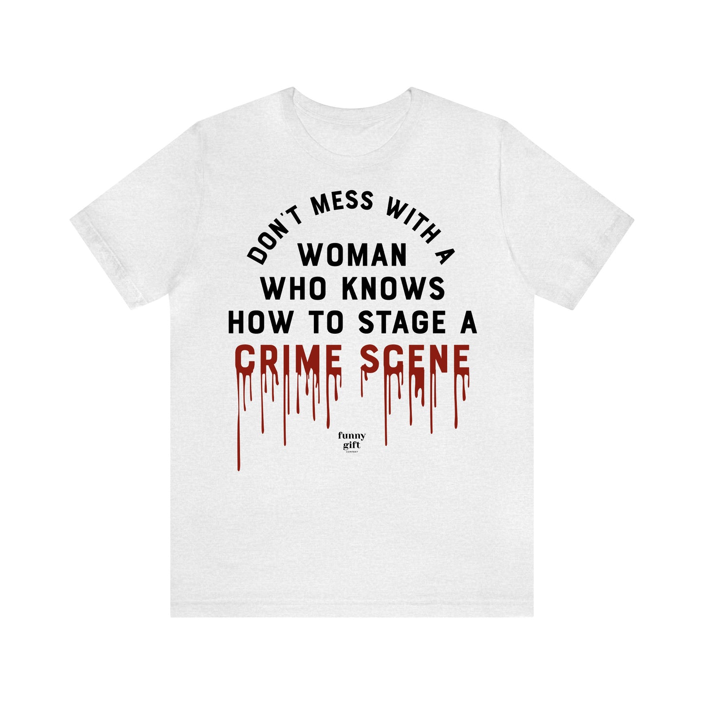 Funny Shirts for Women - Don't Mess With a Woman Who Knows How to Stage a Crime Scene - Women's T Shirts