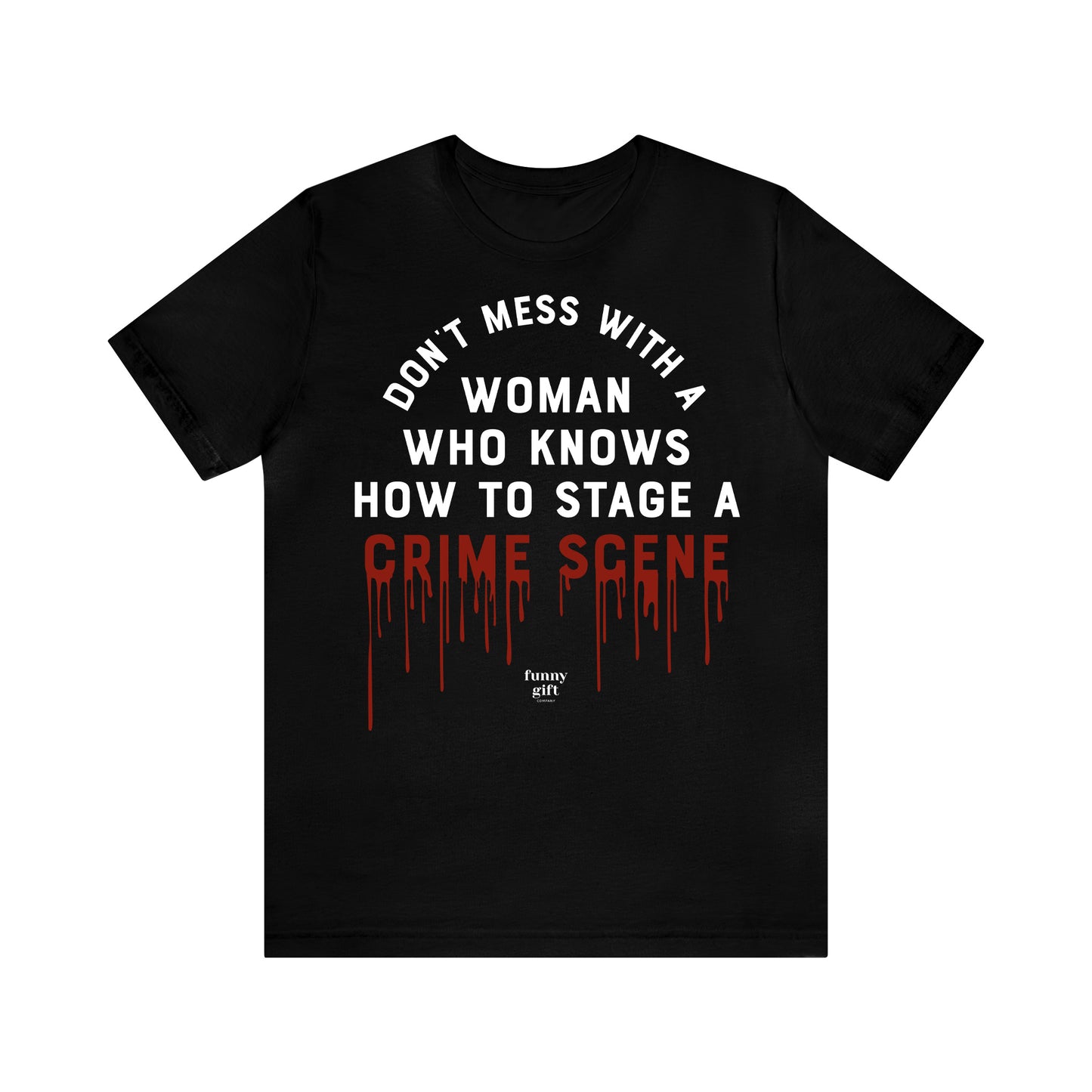 Funny Shirts for Women - Don't Mess With a Woman Who Knows How to Stage a Crime Scene - Women's T Shirts