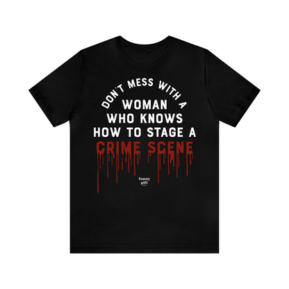 Funny Shirts for Women - Don't Mess With a Woman Who Knows How to Stage a Crime Scene - Women's T Shirts