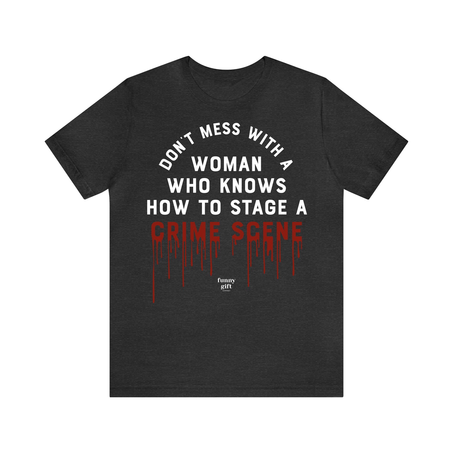 Funny Shirts for Women - Don't Mess With a Woman Who Knows How to Stage a Crime Scene - Women's T Shirts