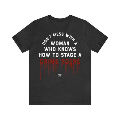 Funny Shirts for Women - Don't Mess With a Woman Who Knows How to Stage a Crime Scene - Women's T Shirts