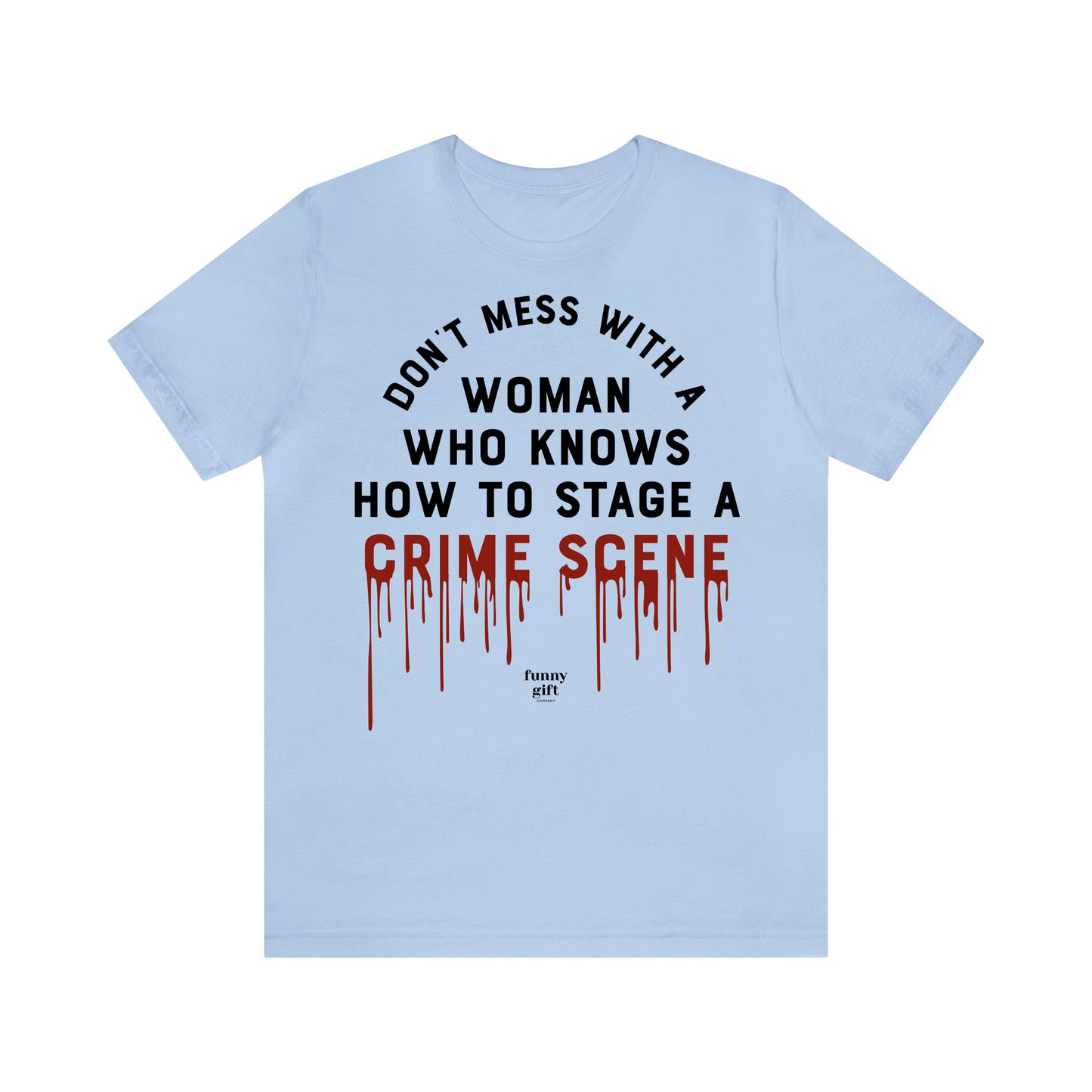 Funny Shirts for Women - Don't Mess With a Woman Who Knows How to Stage a Crime Scene - Women's T Shirts