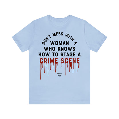 Funny Shirts for Women - Don't Mess With a Woman Who Knows How to Stage a Crime Scene - Women's T Shirts