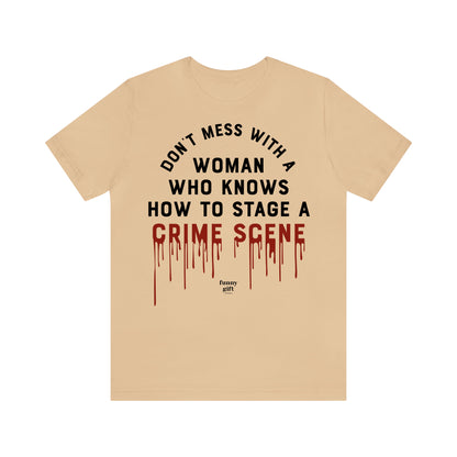 Funny Shirts for Women - Don't Mess With a Woman Who Knows How to Stage a Crime Scene - Women's T Shirts