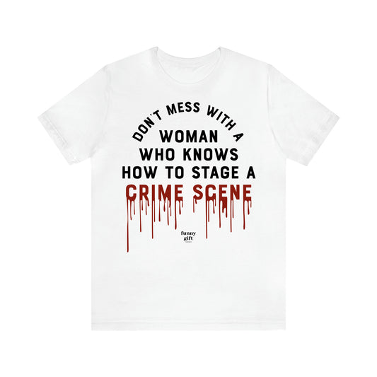 Women's T Shirts Don't Mess With a Woman Who Knows How to Stage a Crime Scene - Funny Gift Ideas