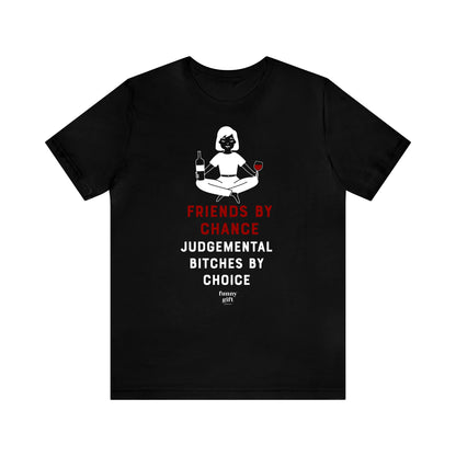 Funny Shirts for Women - Friends by Chance Judgemental Bitches by Choice - Women's T Shirts