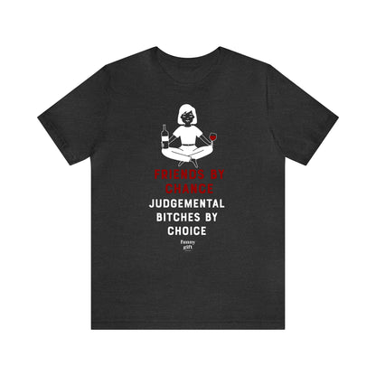 Funny Shirts for Women - Friends by Chance Judgemental Bitches by Choice - Women's T Shirts