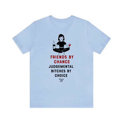 Funny Shirts for Women - Friends by Chance Judgemental Bitches by Choice - Women's T Shirts