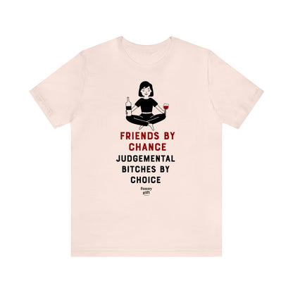 Funny Shirts for Women - Friends by Chance Judgemental Bitches by Choice - Women's T Shirts