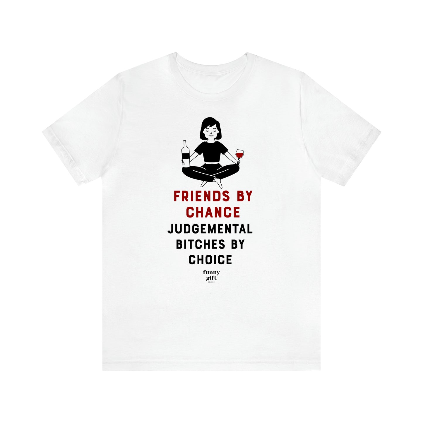 Women's T Shirts Friends by Chance Judgemental Bitches by Choice - Funny Gift Ideas