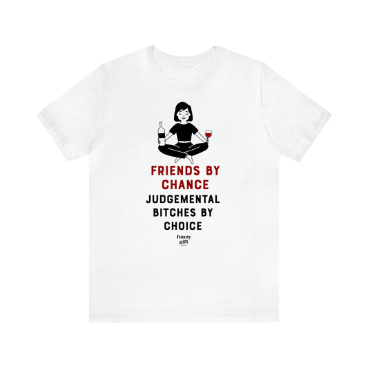 Women's T Shirts Friends by Chance Judgemental Bitches by Choice - Funny Gift Ideas