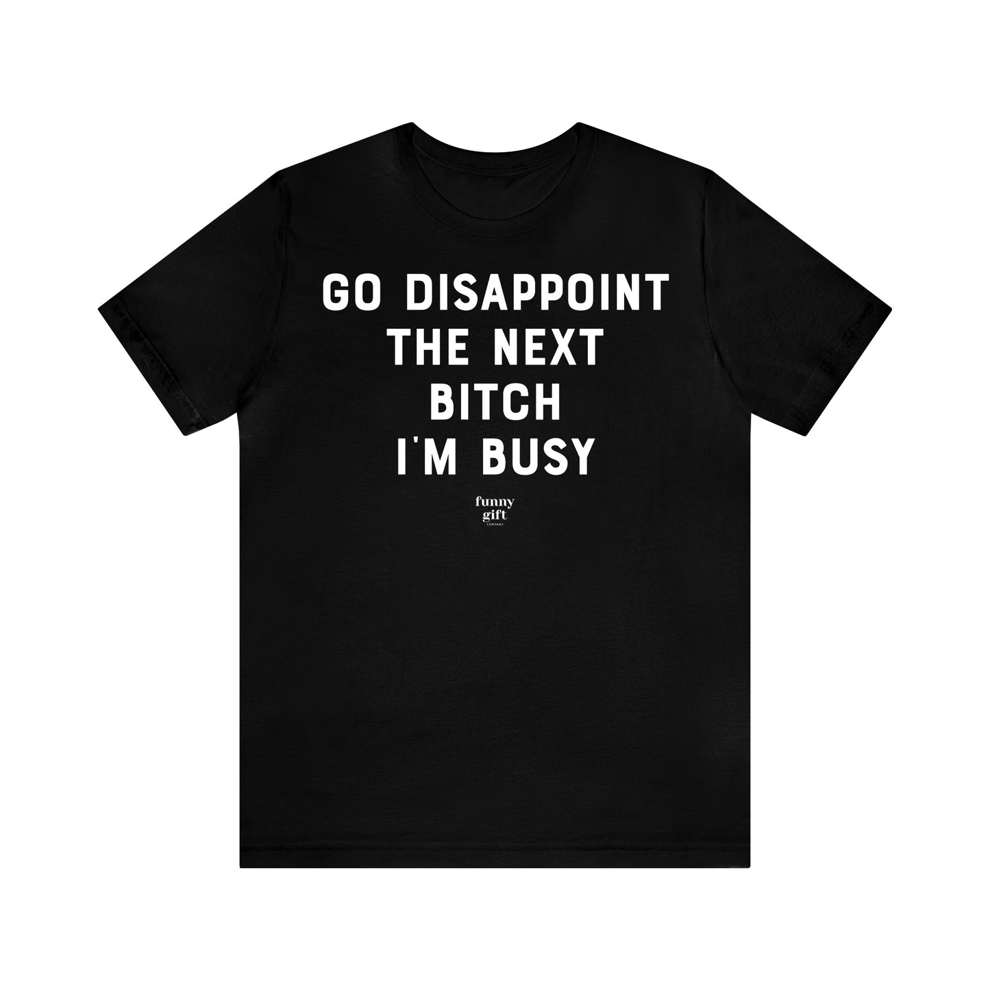 Funny Shirts for Women - Go Disappoint the Next B---h I'm Busy - Women's T Shirts