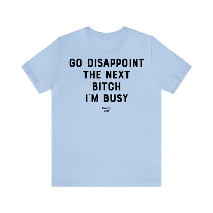 Funny Shirts for Women - Go Disappoint the Next B---h I'm Busy - Women's T Shirts