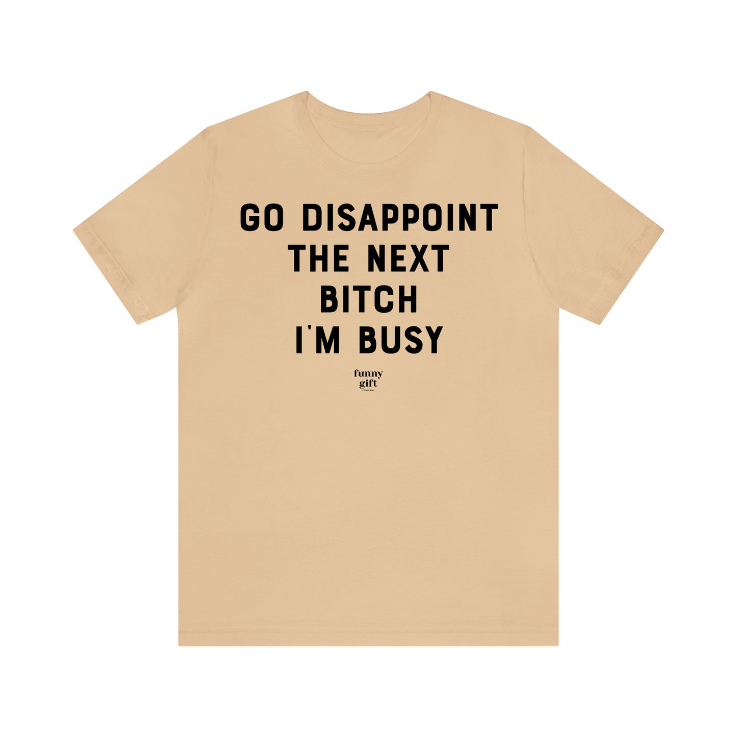 Funny Shirts for Women - Go Disappoint the Next B---h I'm Busy - Women's T Shirts