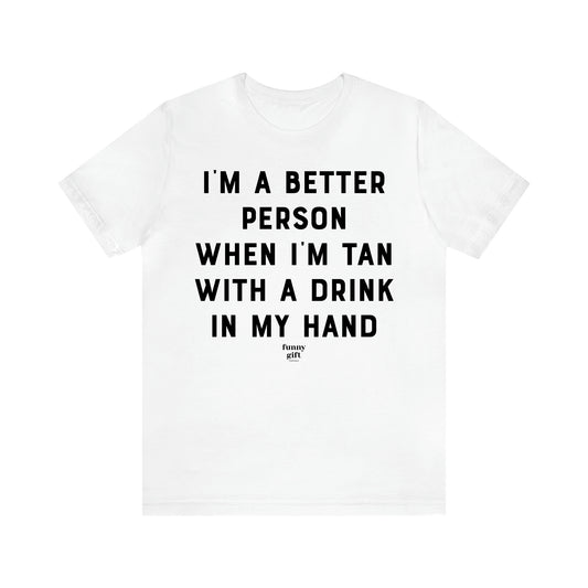 Women's T Shirts I'm a Better Person When I'm Tan With a Drink in My Hand - Funny Gift Ideas