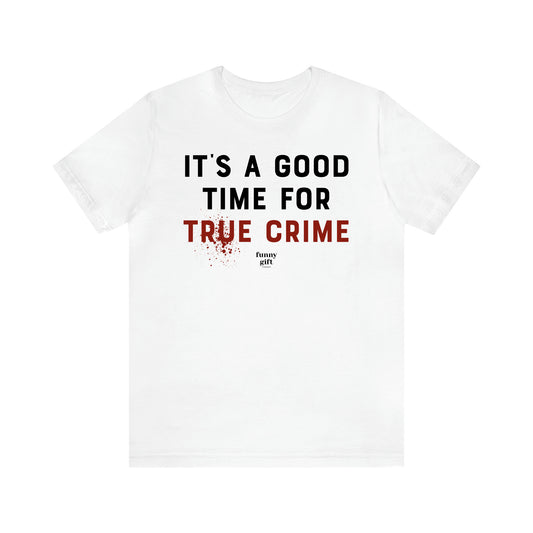 Women's T Shirts It's a Good Time for True Crime - Funny Gift Ideas