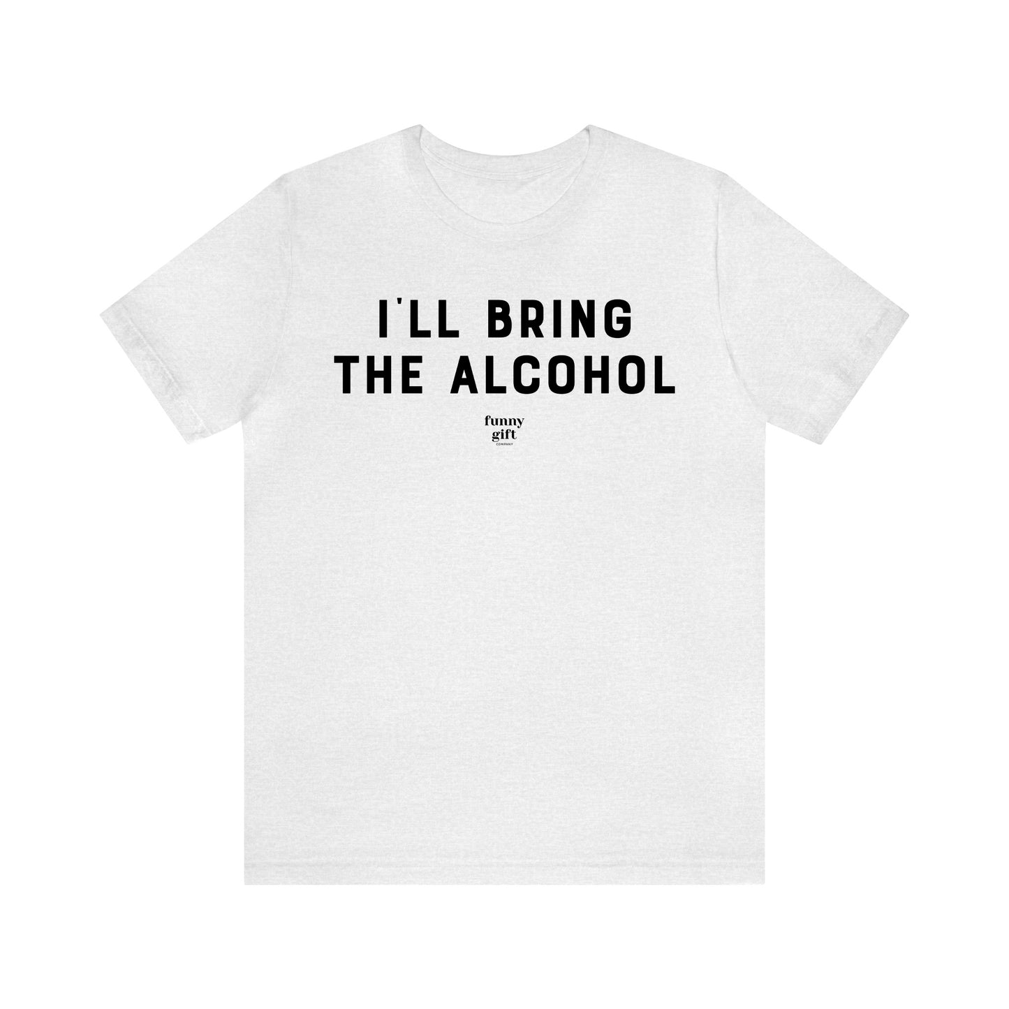 Funny Shirts for Women - I'll Bring the Alcohol - Women's T Shirts