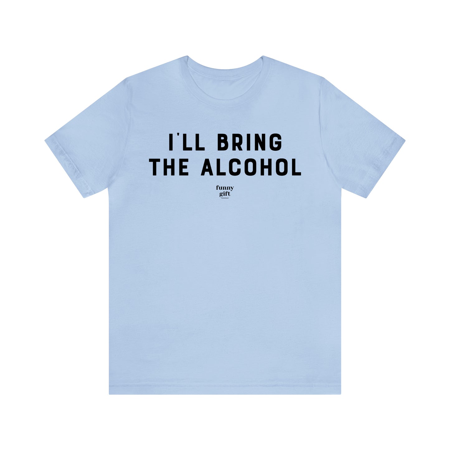 Funny Shirts for Women - I'll Bring the Alcohol - Women's T Shirts