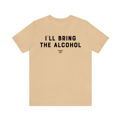 Funny Shirts for Women - I'll Bring the Alcohol - Women's T Shirts