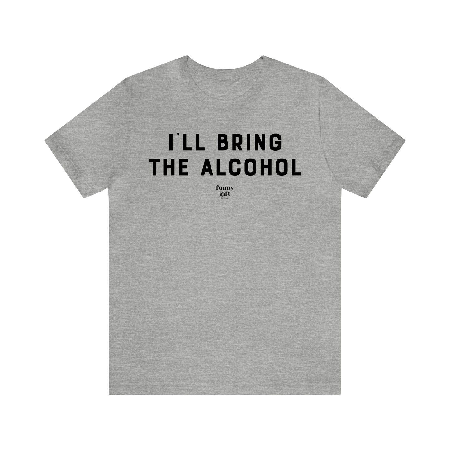 Funny Shirts for Women - I'll Bring the Alcohol - Women's T Shirts