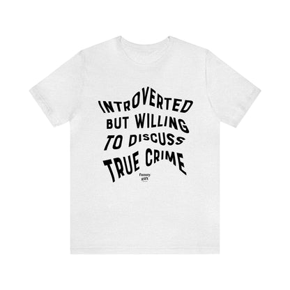 Funny Shirts for Women - Introverted but Willing to Discuss True Crime - Women's T Shirts