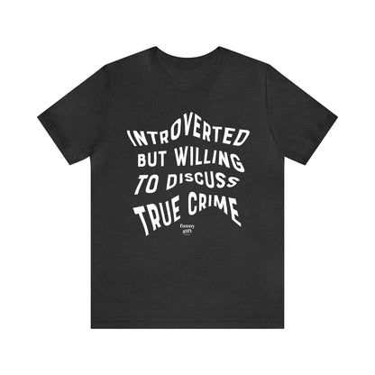 Funny Shirts for Women - Introverted but Willing to Discuss True Crime - Women's T Shirts