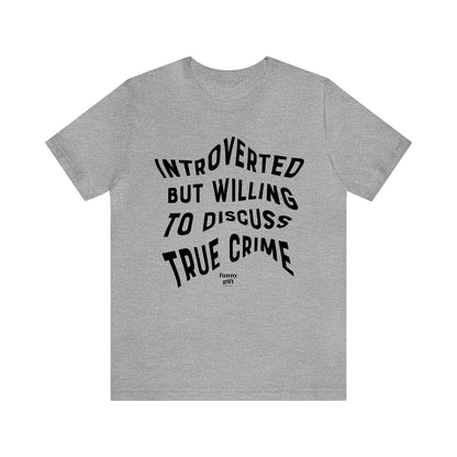 Funny Shirts for Women - Introverted but Willing to Discuss True Crime - Women's T Shirts