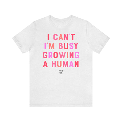 Funny Shirts for Women - I Can't I'm Busy Growing a Human - Women's T Shirts