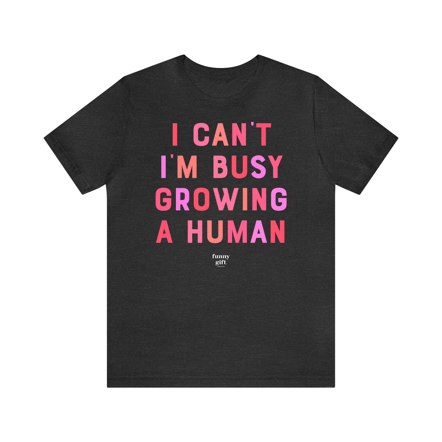 Funny Shirts for Women - I Can't I'm Busy Growing a Human - Women's T Shirts